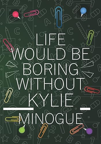 Life Would Be Boring Without Kylie Minogue: Blank Lined Notebook Journal For Kylie Minogue Lovers | Composition Journal Diary Great Gift Idea For ... Woman All Fans | 7x10 Inches - 110 Pages