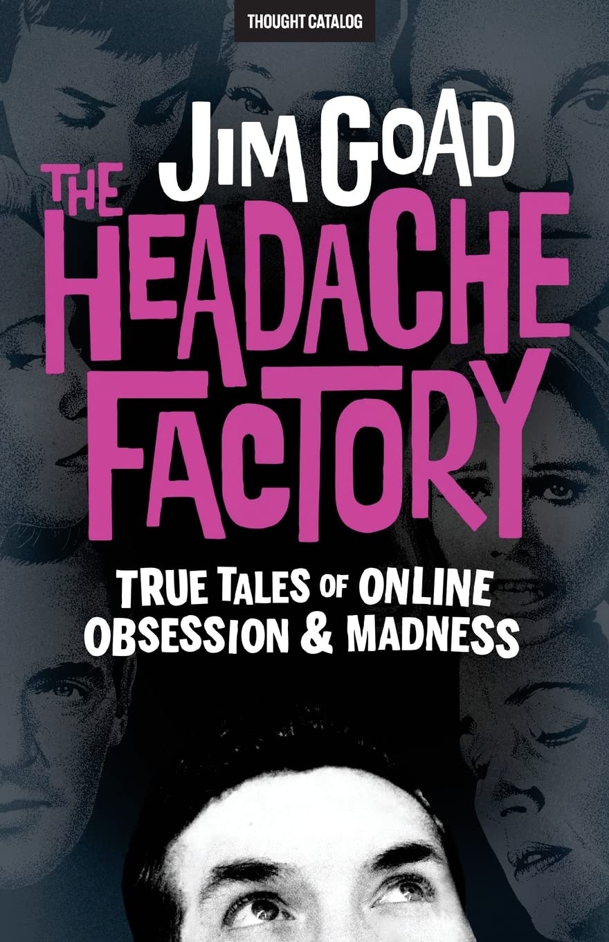 The Headache Factory: True Tales of Online Obsession and Madness