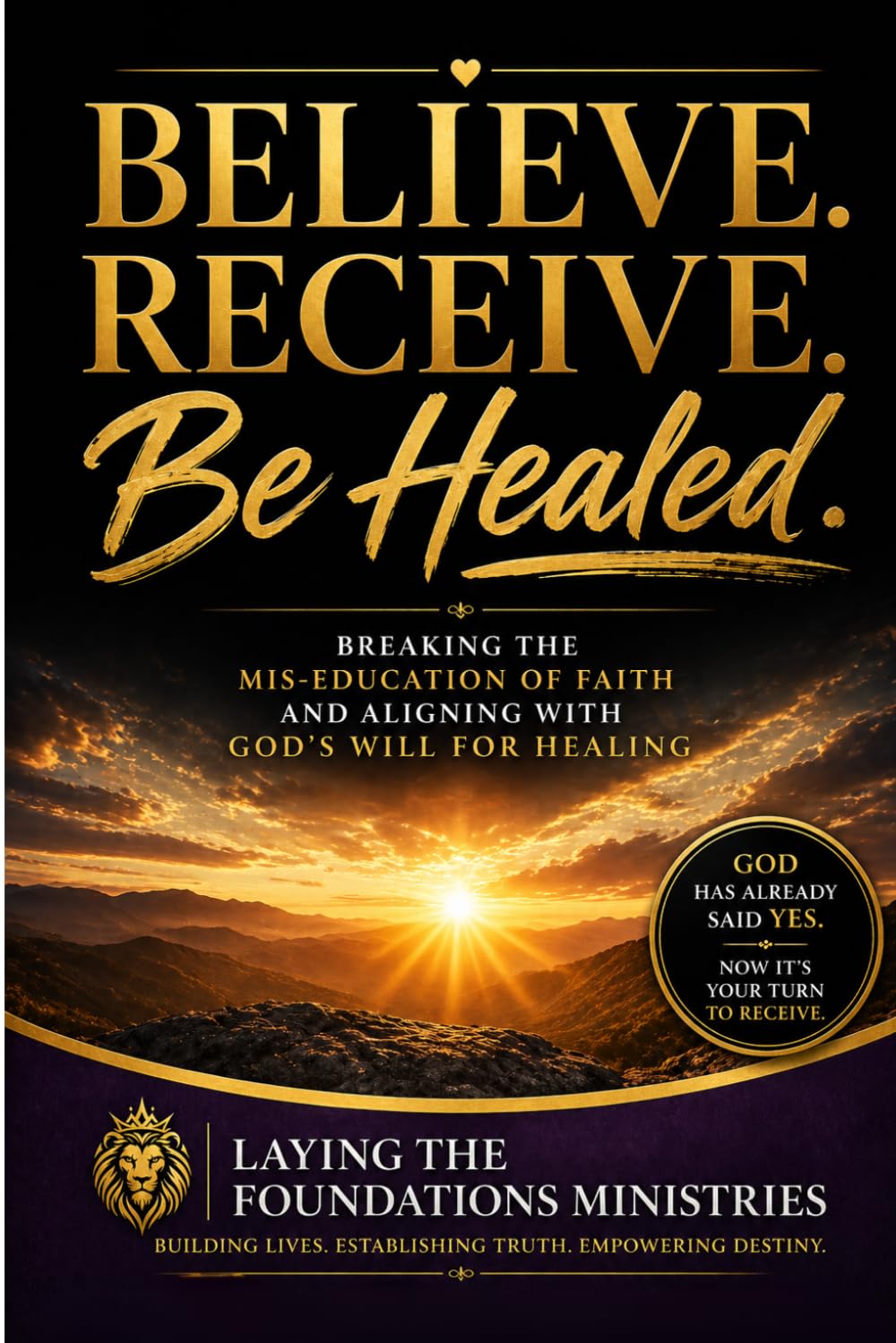 Believe. Receive. Be Healed.: Breaking the Mis-Education of Faith and Aligning with God’s Will for Healing