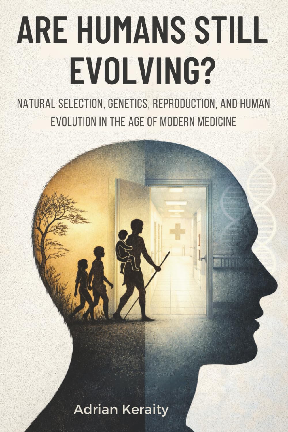 Are Humans Still Evolving?: Natural Selection, Genetics, Reproduction, and Human Evolution in the Age of Modern Medicine