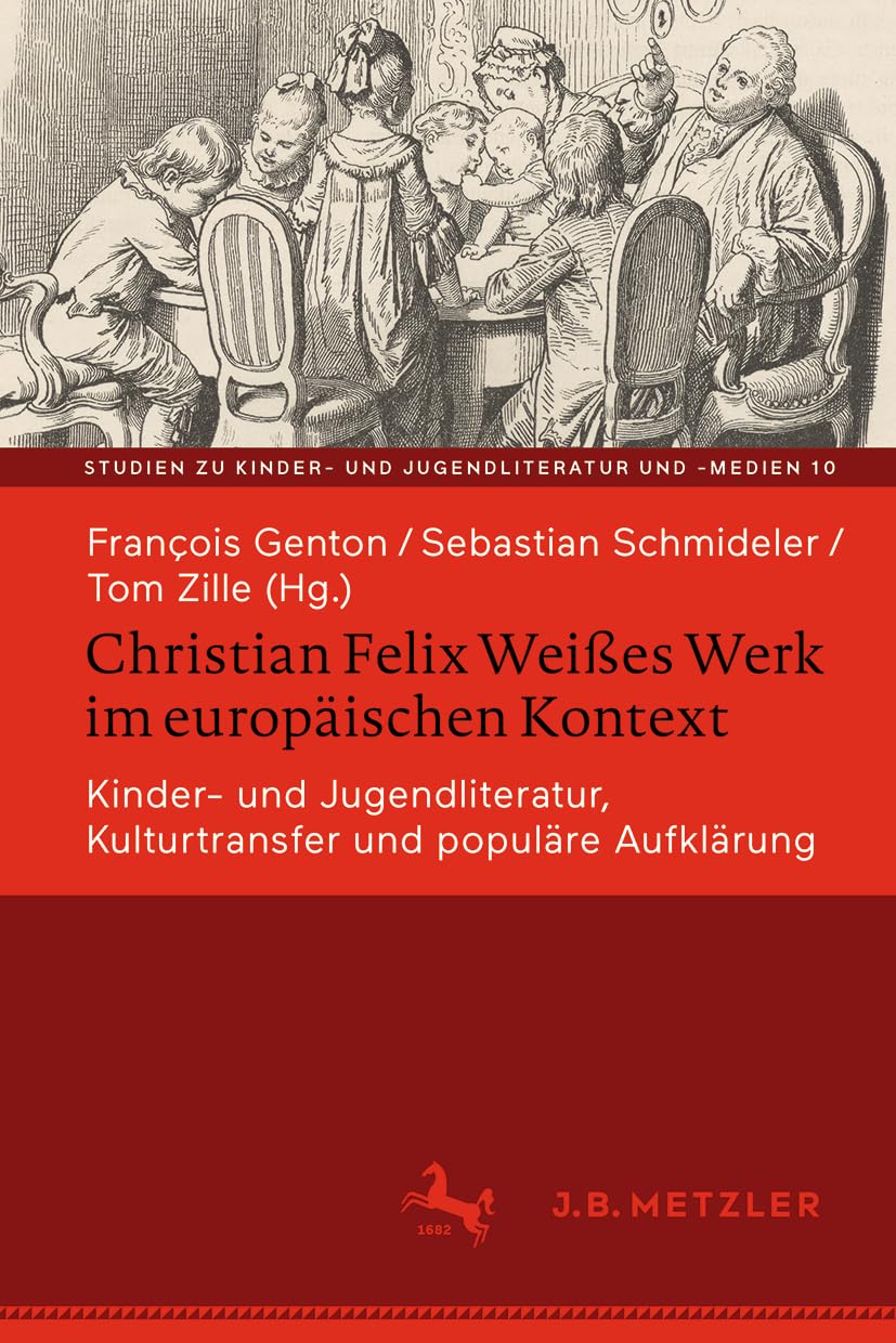 Christian Felix Weißes Werk im europäischen Kontext: Kinder- und Jugendliteratur, Kulturtransfer und populäre Aufklärung (Studien zu Kinder- und Jugendliteratur und -medien, 10)