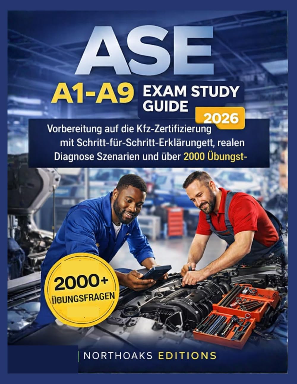ASE A1-A9 Exam Study Guide 2026: Vorbereitung auf die Kfz-Zertifizierung mit Schritt-für-Schritt-Erklärungen, realen Diagnose Szenarien und über 2000 Übungsfragen
