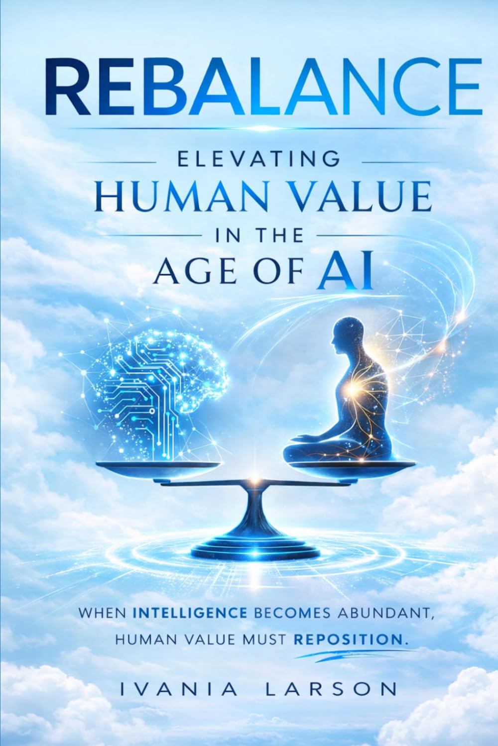Rebalance: Elevating Human Value in the Age of AI: A Leadership Framework for the Future of Work