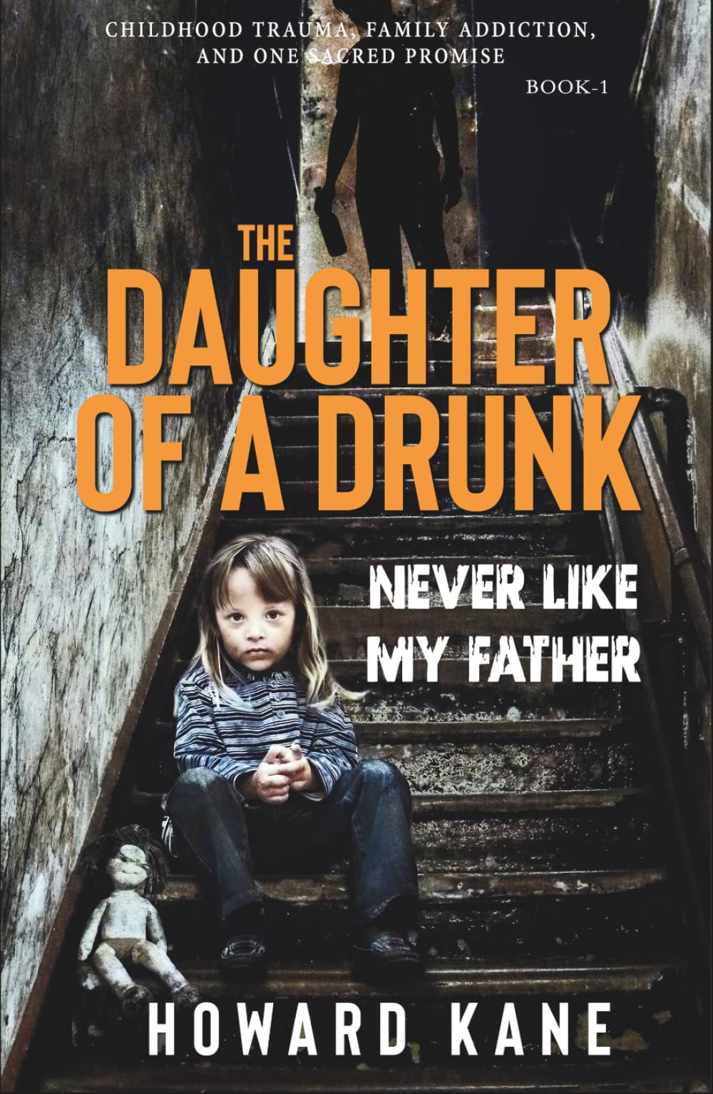 Never Like My Father: Childhood Trauma, Family Addiction, and One Sacred Promise: 1 (The Daughter of a Drunk)