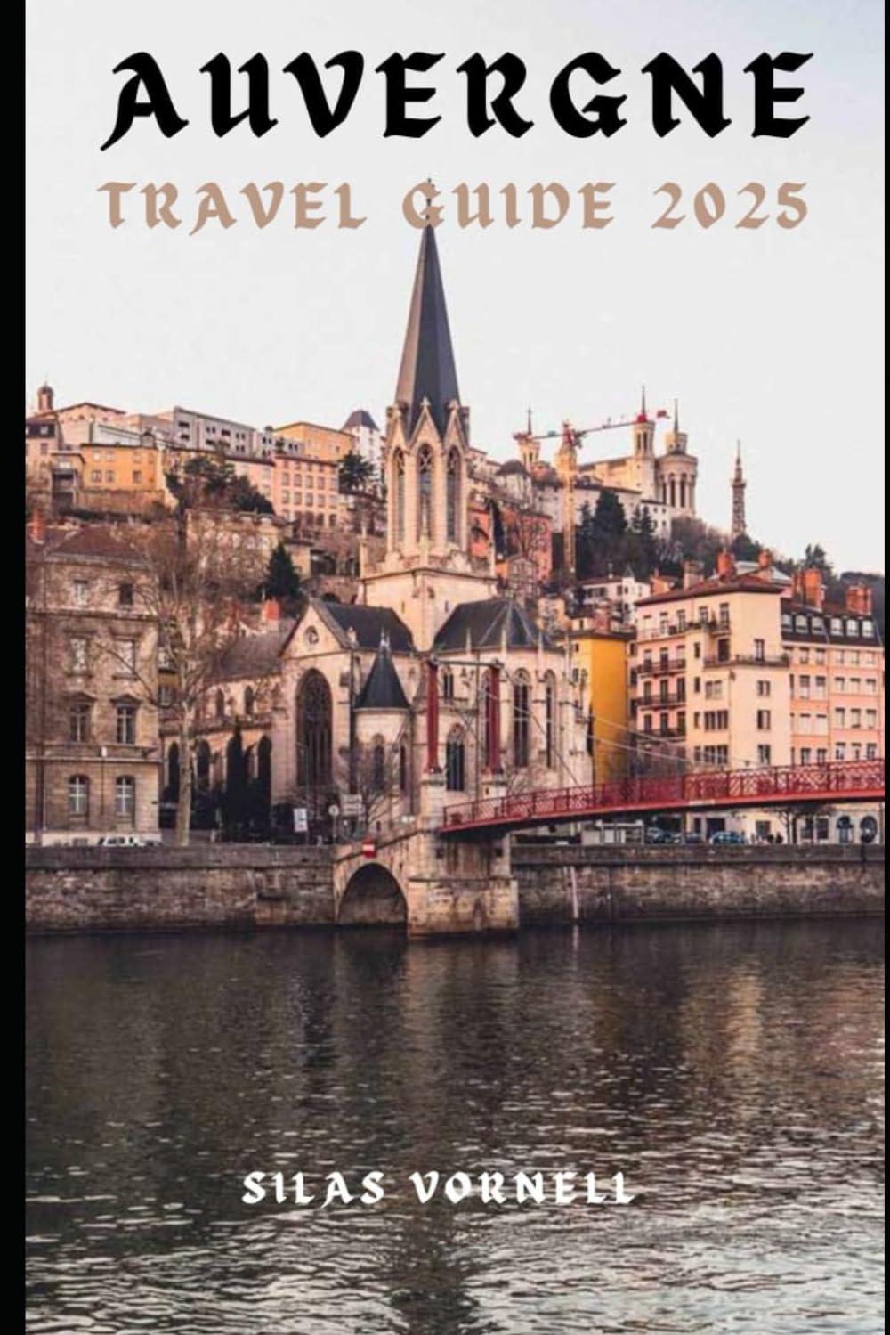 AUVERGNE TRAVEL GUIDE 2025 (Travel destination series)