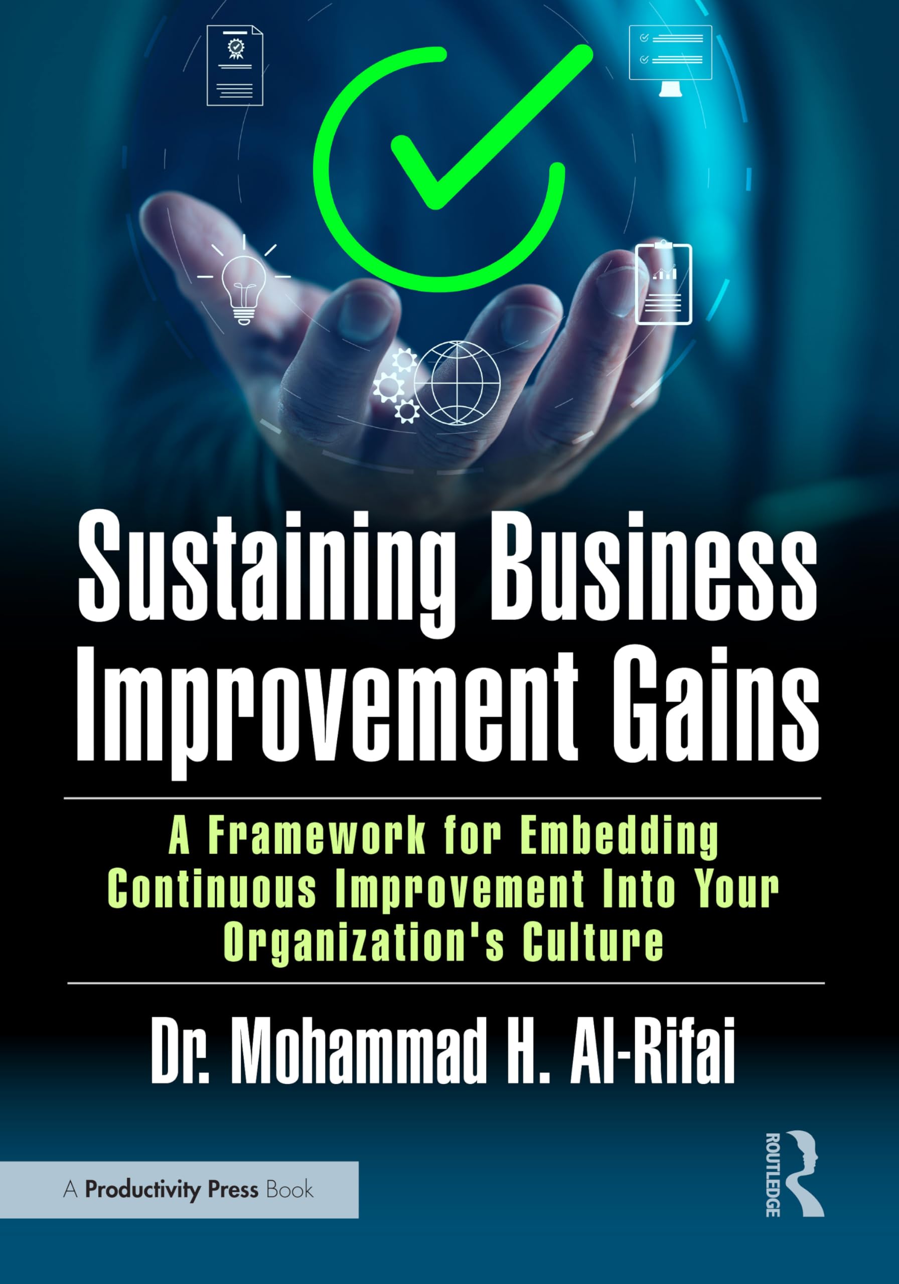 Sustaining Business Improvement Gains: A Framework for Embedding Continuous Improvement Into Your Organization's Culture