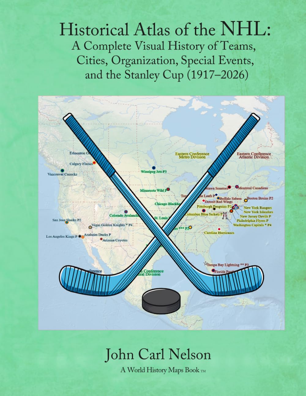 Historical Atlas of the NHL: A Complete Visual History of Teams, Cities, Leagues, and the Stanley Cup (1917–2026)