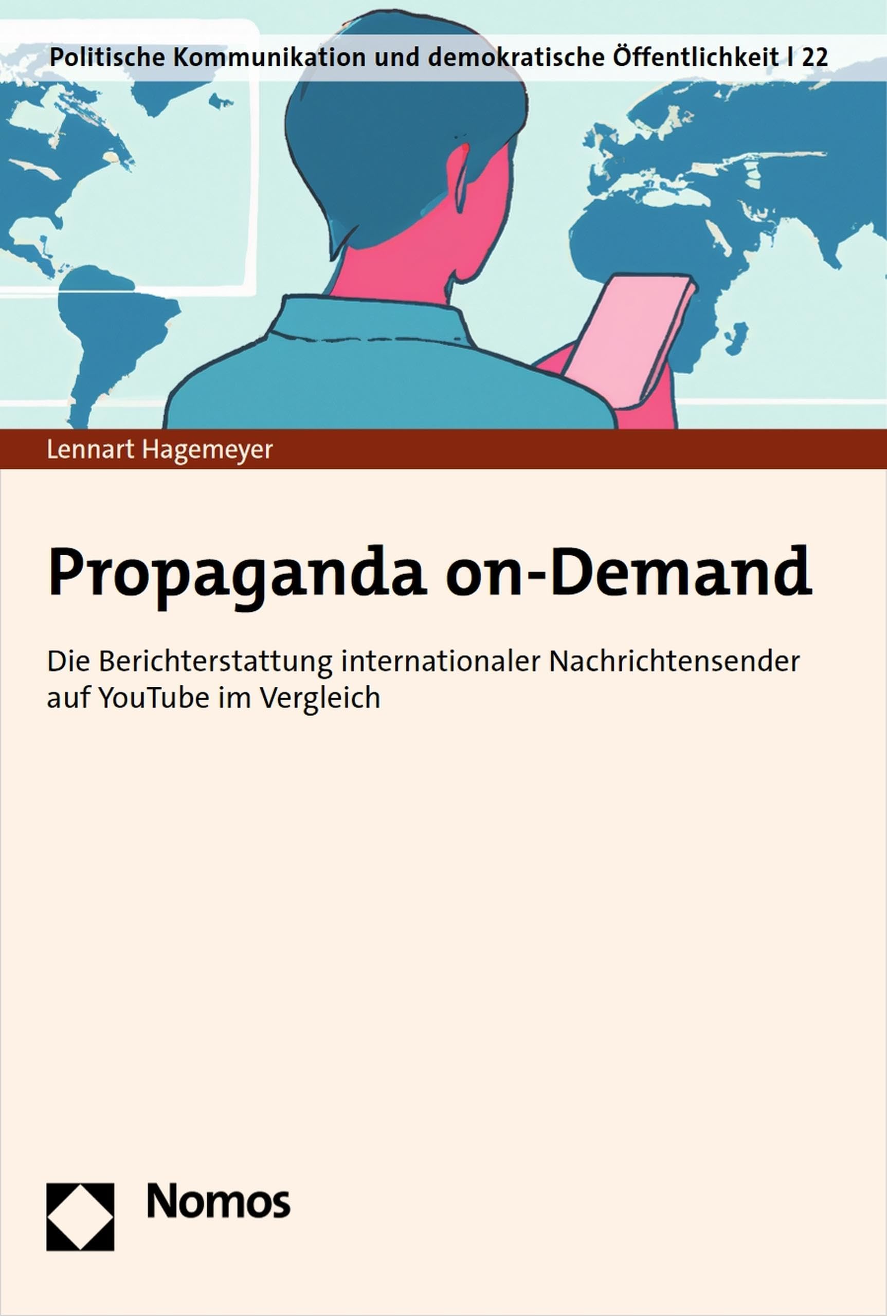 Propaganda on-Demand: Die Berichterstattung internationaler Nachrichtensender auf YouTube im Vergleich (Politische Kommunikation und demokratische Öffentlichkeit 22)