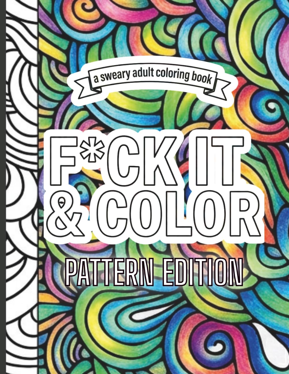 F*CK IT & COLOR PATTERN EDITION: A Funny Swear Word Coloring Book for Adults | Stress Relief with Sassy Sayings & Beautiful Patterns and Doodle Designs