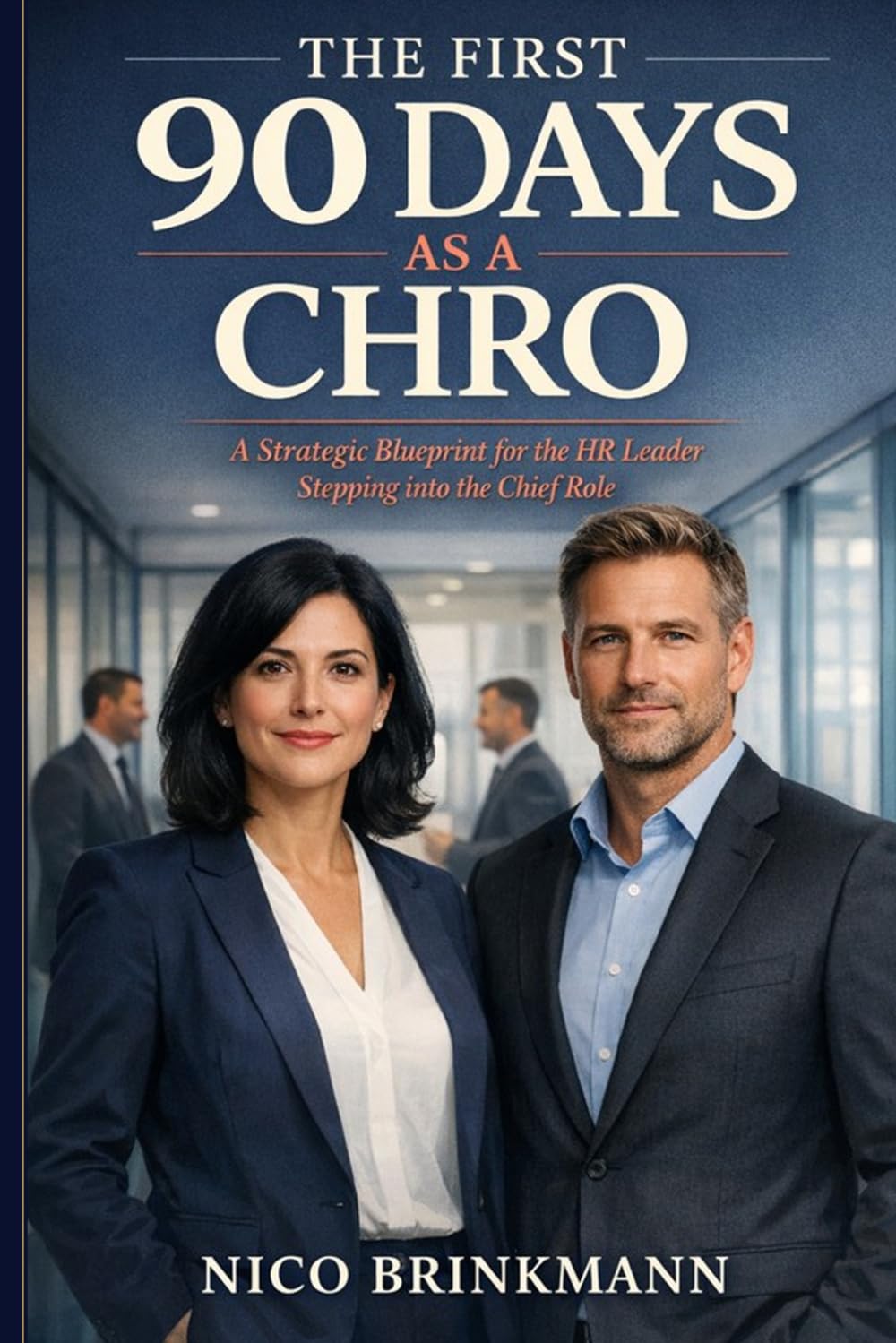 THE FIRST 90 DAYS AS A CHRO: A Strategic Blueprint for the HR Leader Stepping into the Chief Role