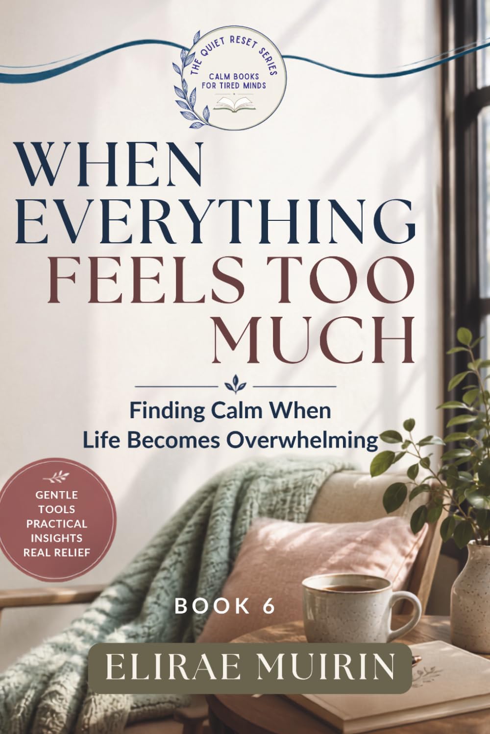 WHEN EVERYTHING FEELS TOO MUCH: Finding Calm When Life Becomes Overwhelming (THE QUIET RESET SERIES Calm Books for Tired Minds)