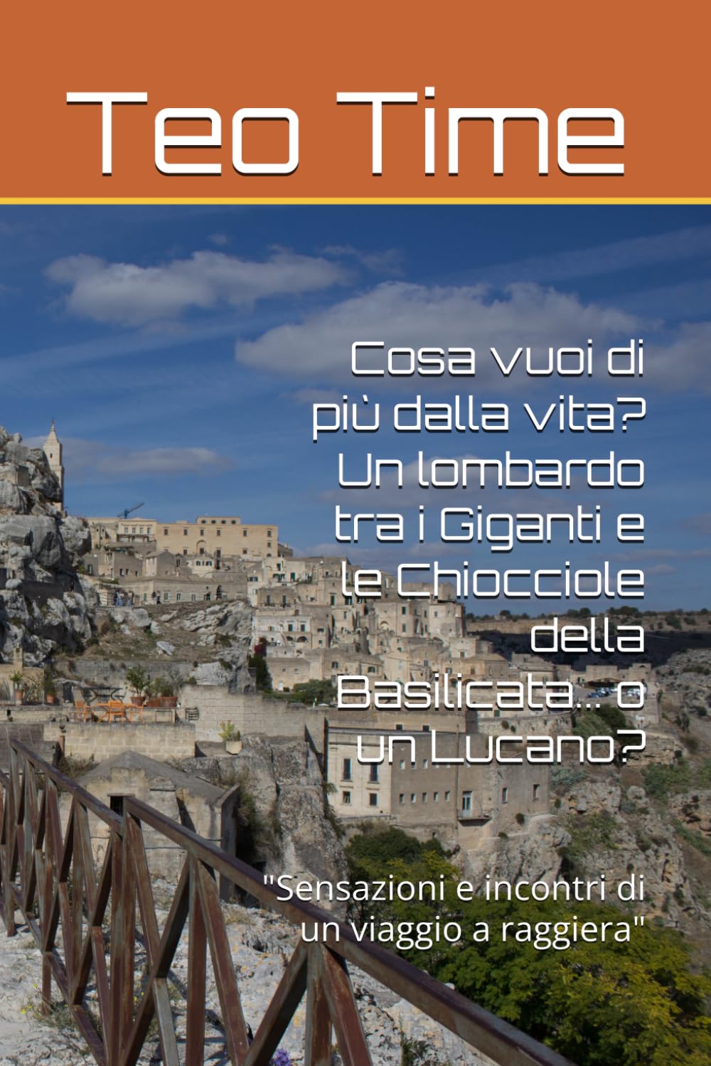 Cosa vuoi di più dalla vita? Un lombardo tra i Giganti e le Chiocciole della Basilicata... o un Lucano?: "Sensazioni e incontri di un viaggio a raggiera" (Diari di viaggio)