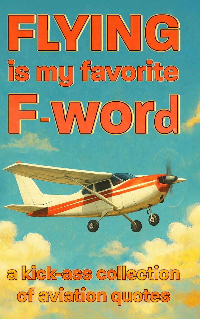 Flying Is My Favorite F Word: A Kickass Collection of Aviation Quotes