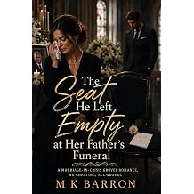The Seat He Left Empty at Her Father's Funeral A Marriage-in-Crisis Grovel Romance, No Cheating, All Grovel