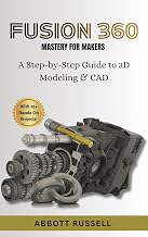 FUSION 360 MASTERY FOR MAKERS : A STEP-BY-STEP GUIDE TO 3D MODELING & CAD: Design Professional Models for 3D Printing and Prototyping with 35+ Hands-On Projects.