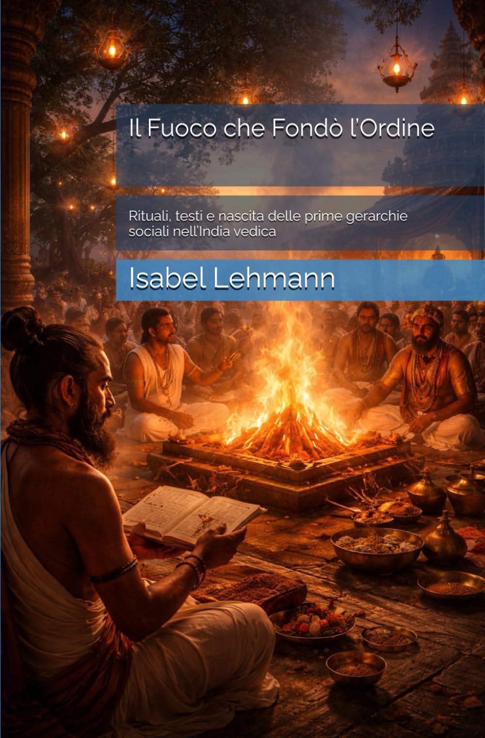 Il Fuoco che Fondò l’Ordine: Rituali, testi e nascita delle prime gerarchie sociali nell’India vedica