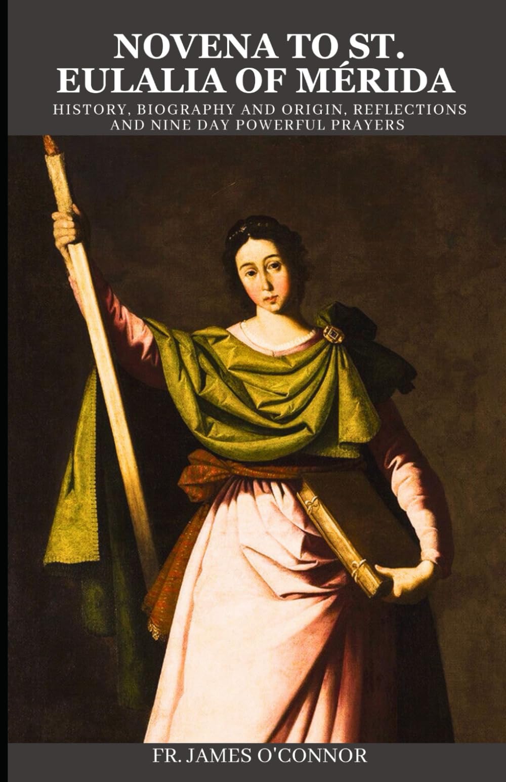 Novena to St. Eulalia of Mérida: History, Biography and Origin, Reflections and nine Day powerful Prayers