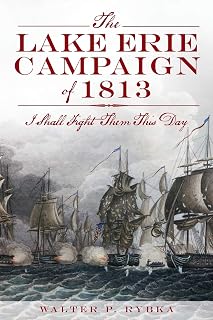 The Lake Erie Campaign of 1813: I Shall Fight Them This Day (Military)