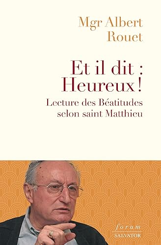 Et il dit : Heureux!. Lecture des Béatitudes selon saint Matthieu