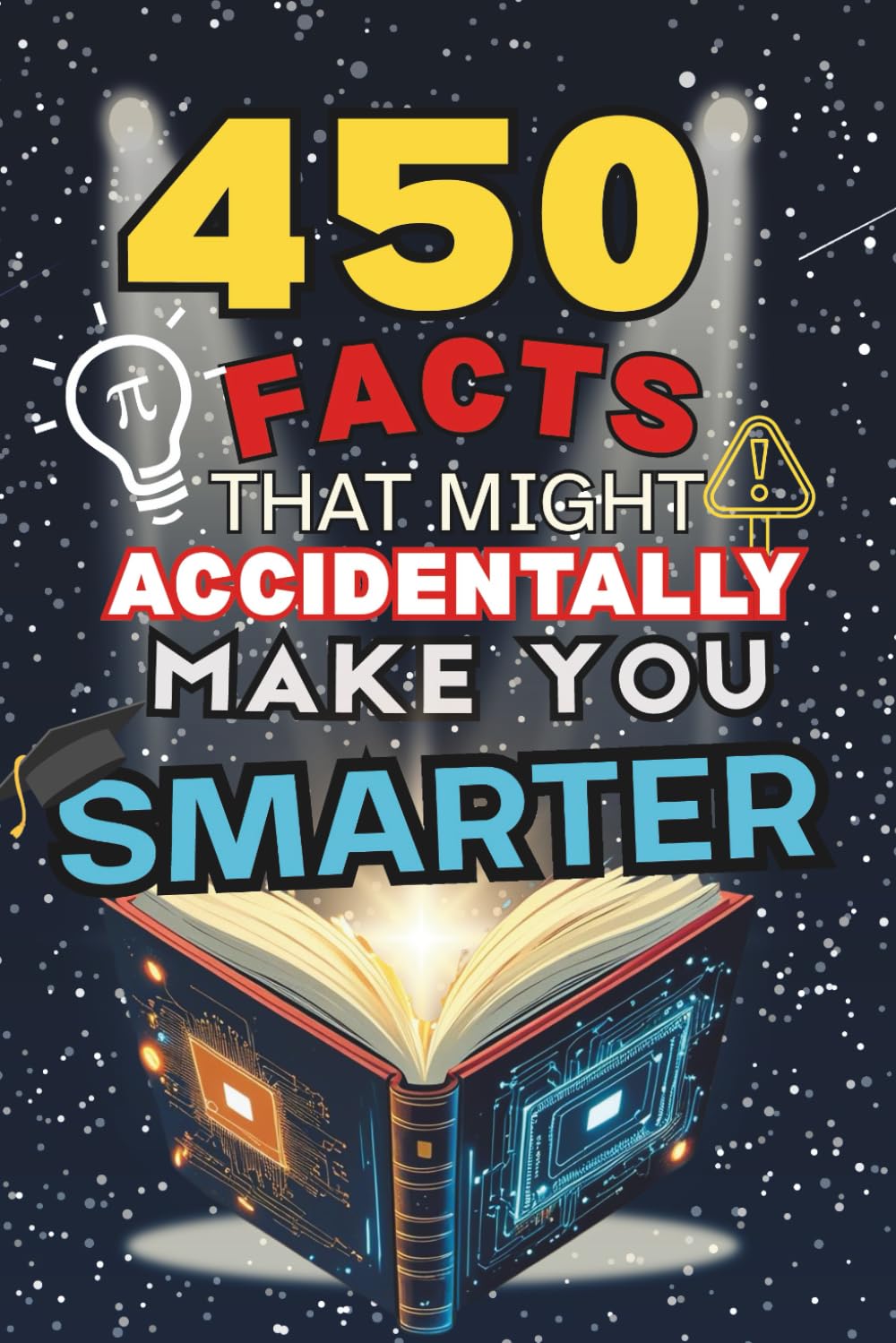 450 Facts That Might Accidentally Make You Smarter: Bizarre and Hilarious Trivia That Kids and Adults Love — 450 Fun Facts for Ages 7 to 13 That Spark ... That Accidentally Make You Smarter Series)