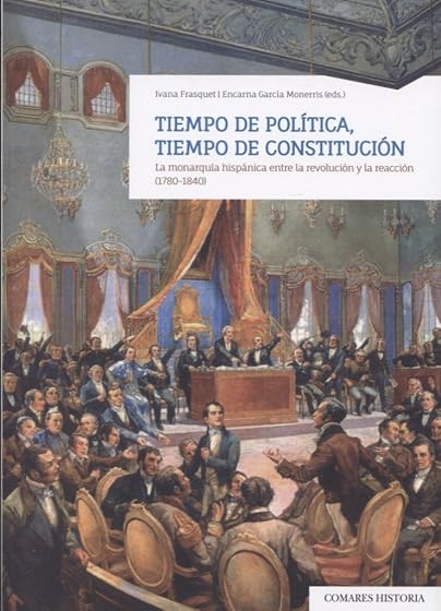 Tiempo de Politica Tiempo de Constitucion. La Monarquia Hispanic a Ent