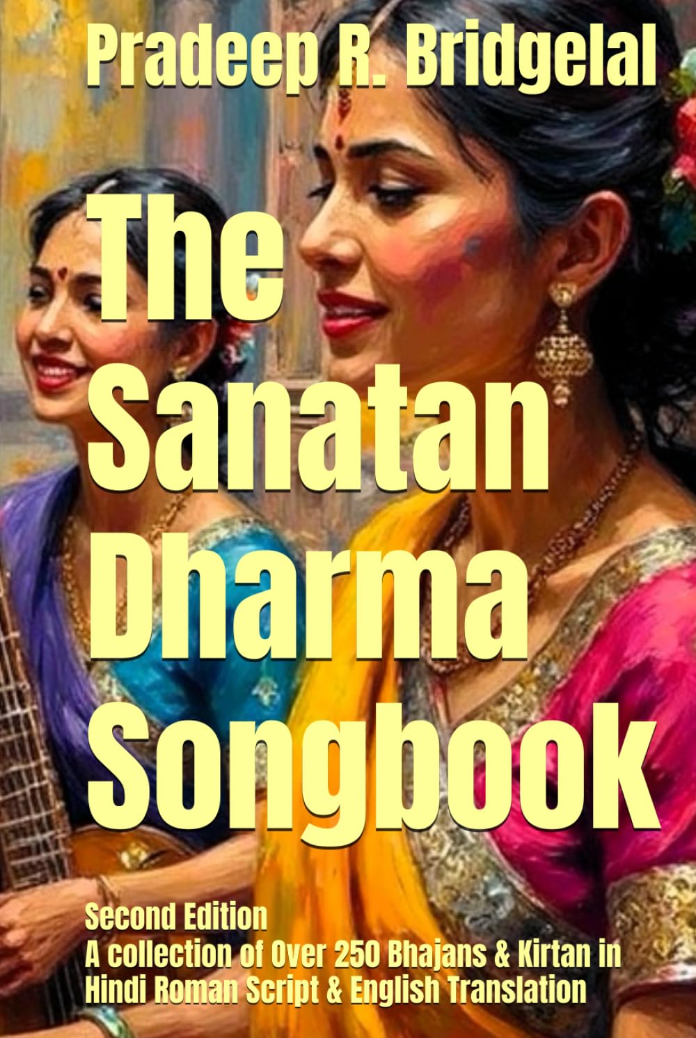 The Sanatan Dharma Songbook: A collection of Over 250 Bhajans & Kirtan in Hindi Roman Script & English Translation