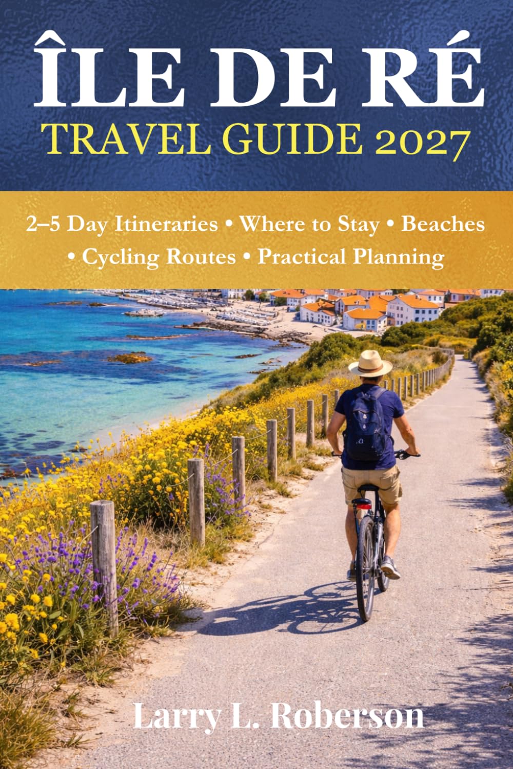 Île de Ré Travel Guide 2027: 2–5 Day Itinerary, Where to Stay, Beaches, Cycling Routes & Practical Trip Planning