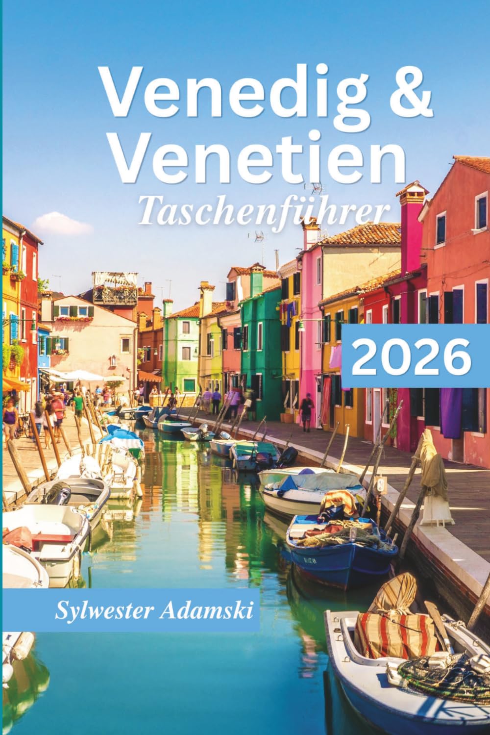 Venedig & Venetien Taschenführer 2026: Erkunden Sie pulsierende Städte, historische Stätten, Inseln, Restaurants und Museen alles zu Fuß für jeden Reisenden