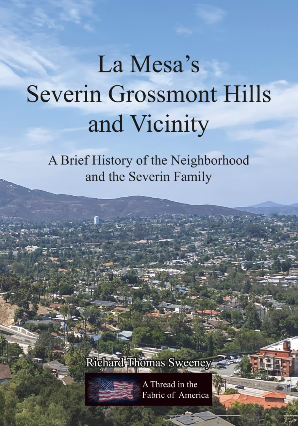La Mesa's Severin Grossmont Hills and Vicinity A Brief History of the Neighborhood and the Severin Family (A Thread in the Fabric of America)