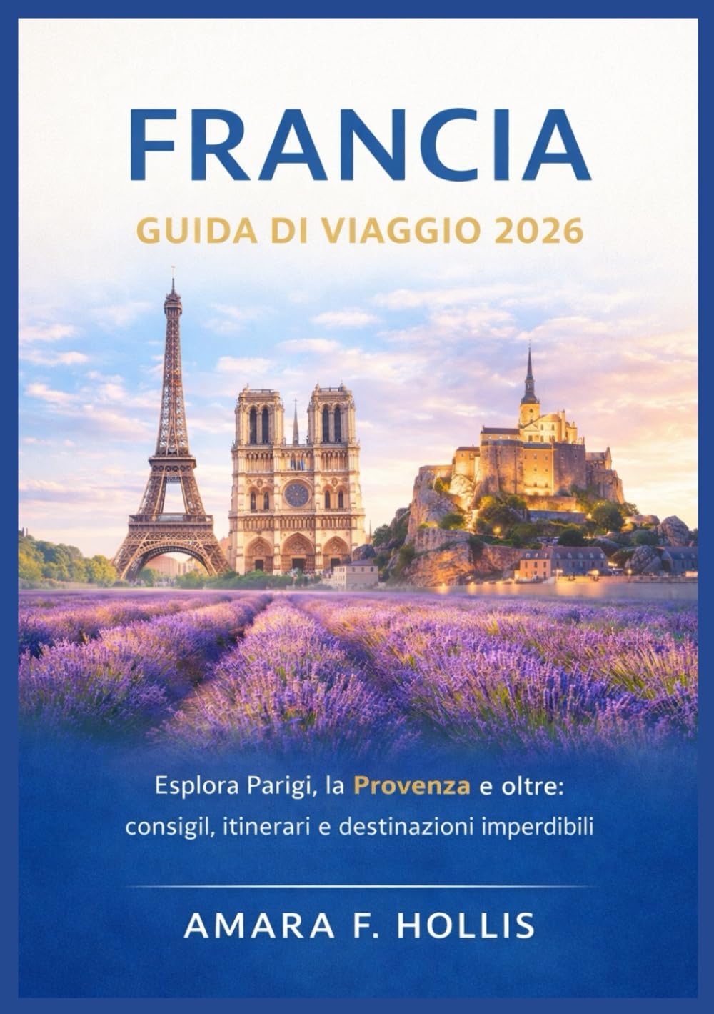 FRANCIA GUIDA DI VIAGGIO 2026: Esplora Parigi, la Provenza e oltre: consigli, itinerari e destinazioni imperdibili