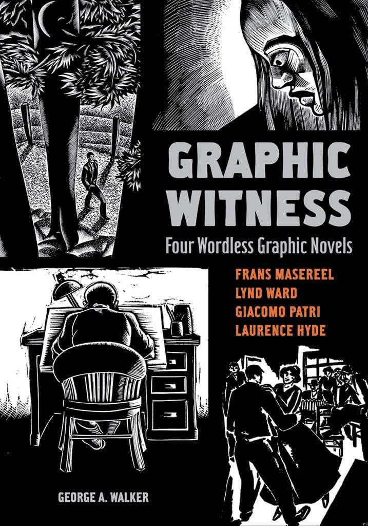 Graphic Witness: Four Wordless Graphic Novels by Frans Masereel, Lynd Ward, Giacomo Patri and Laurence Hyde