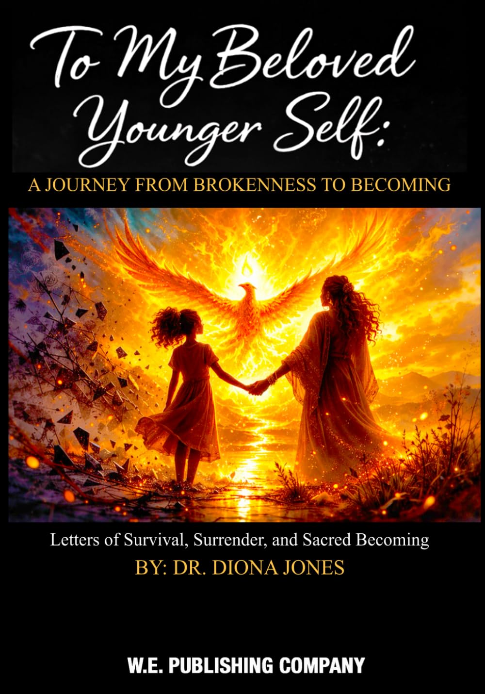 To My Beloved Younger Self: A Journey from Brokenness to Becoming: LETTERS OF SURVIVAL, SURRENDER, AND SACRED BECOMING