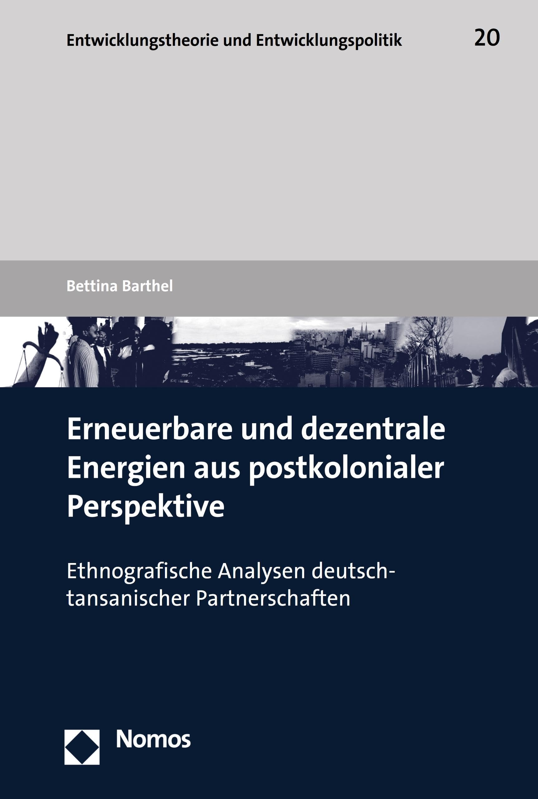 Erneuerbare und dezentrale Energien aus postkolonialer Perspektive: Ethnografische Analysen deutsch-tansanischer Partnerschaften (Entwicklungstheorie und Entwicklungspolitik 20)
