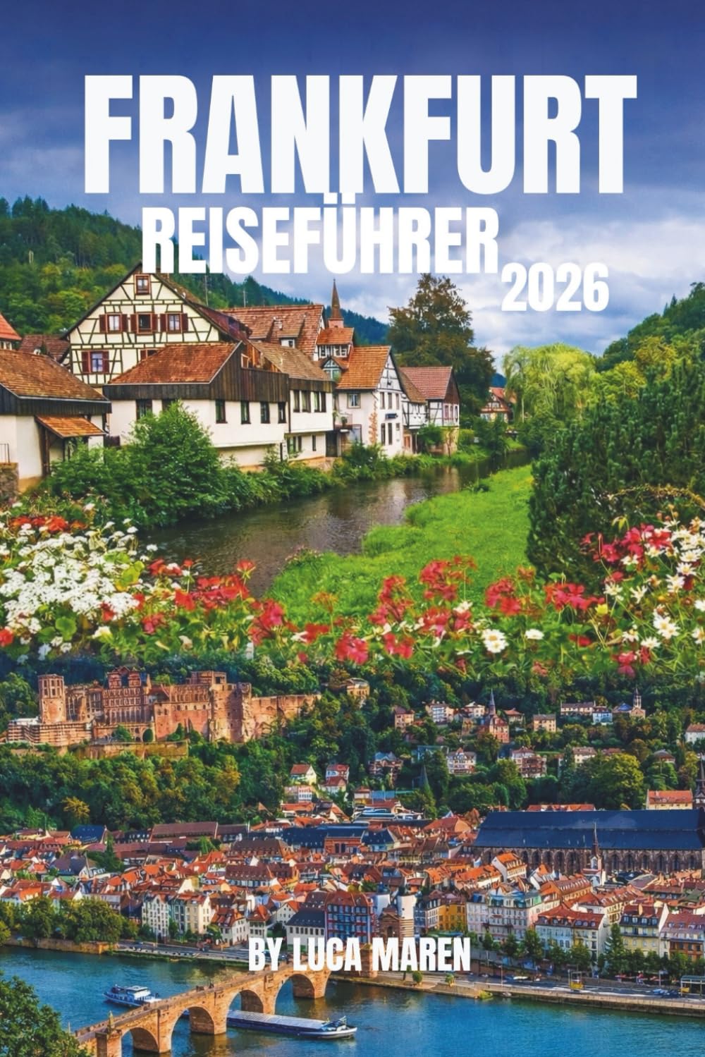 FRANKFURT REISEFÜHRER 2026: Sehenswürdigkeiten, Essen, Kultur und Tagesausflüge leicht gemacht