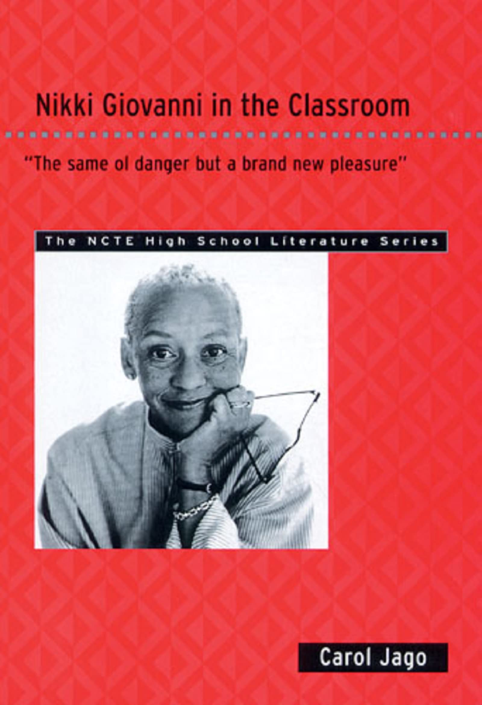 Nikki Giovanni in the Classroom: "The same ol' danger but a brand new pleasure" (THE NCTE High School Literature Series)