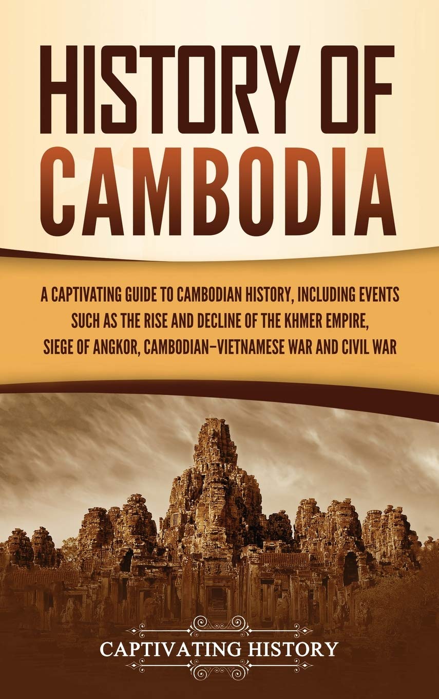 Buy History of Cambodia: A Captivating Guide to Cambodian History, Including Events Such as the Rise and Decline of the Khmer Empire, Siege of Angkor, Cambodian-Vietnamese War, and Cambodian Civil War — BookShops.in