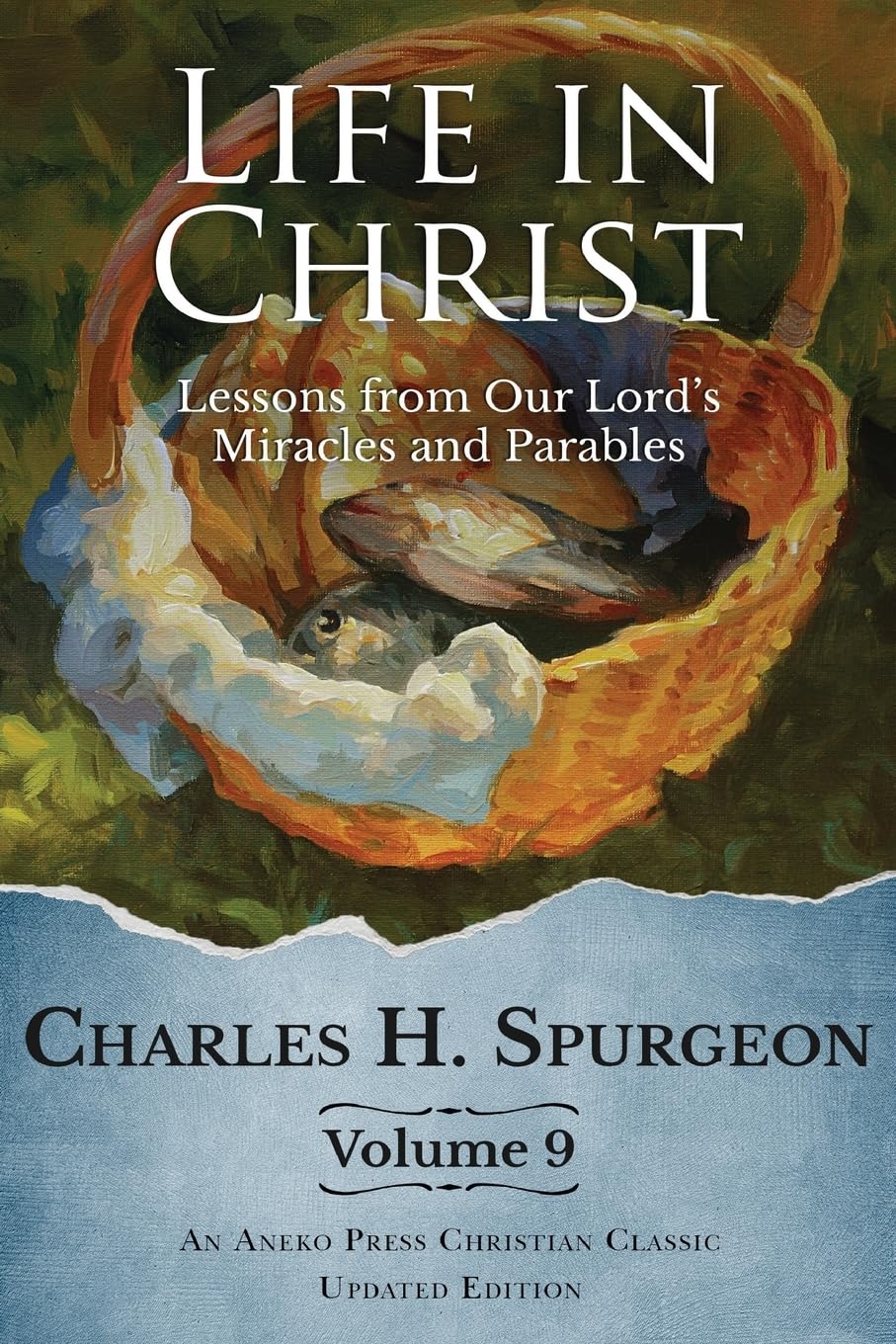 Life in Christ Vol 9: Lessons from Our Lord's Miracles and Parables [Updated and Annotated]