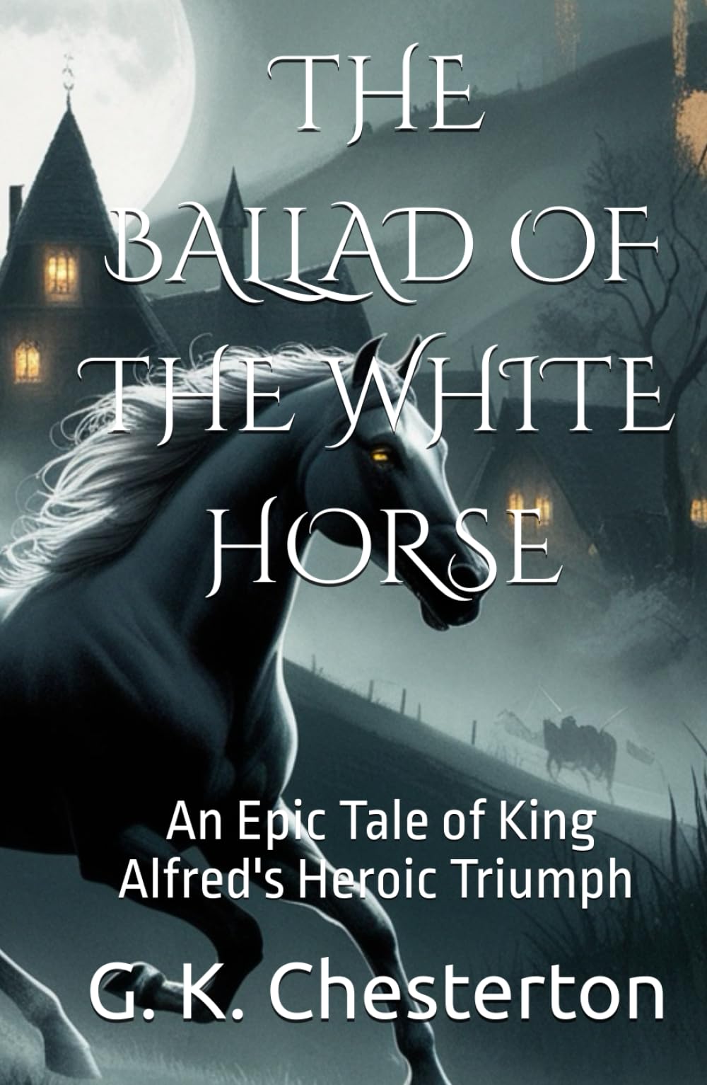 THE BALLAD OF THE WHITE HORSE: An Epic Tale of King Alfred's Heroic Triumph (Annotated)
