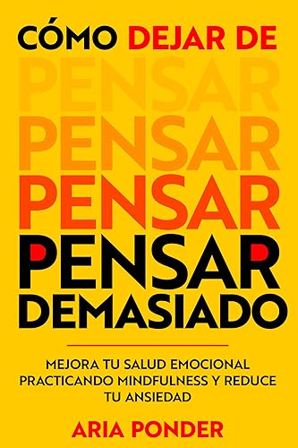Cómo dejar de pensar demasiado: Mejora tu salud emocional practicando mindfulness y reduce tu ansiedad (empoderar la mente nº 1) (Spanish Edition)