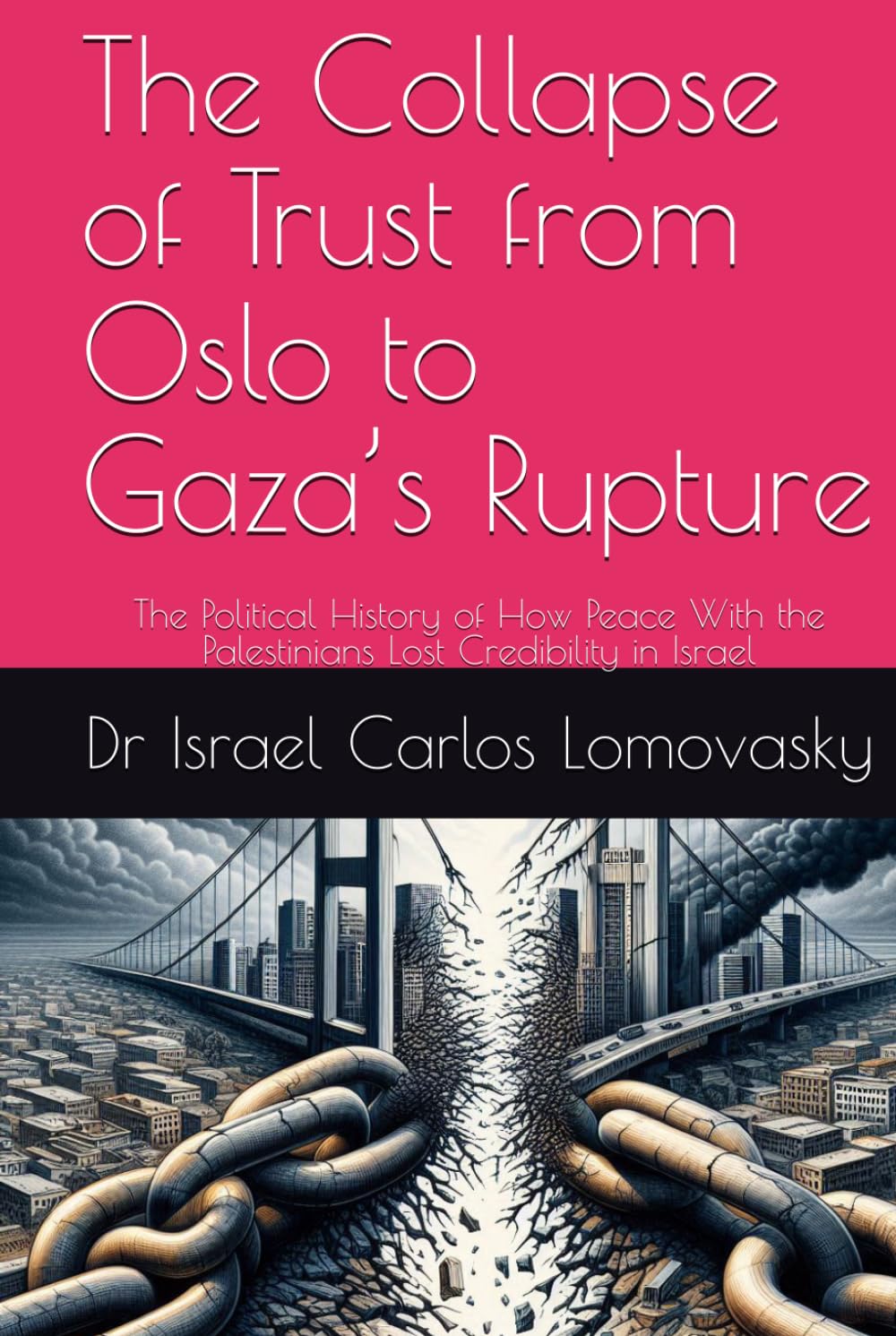 The Collapse of Trust from Oslo to Gaza’s Rupture: The Political History of How Peace With the Palestinians Lost Credibility in Israel (A Final-Offer ... Blueprint for Israeli–Palestinian Partition)