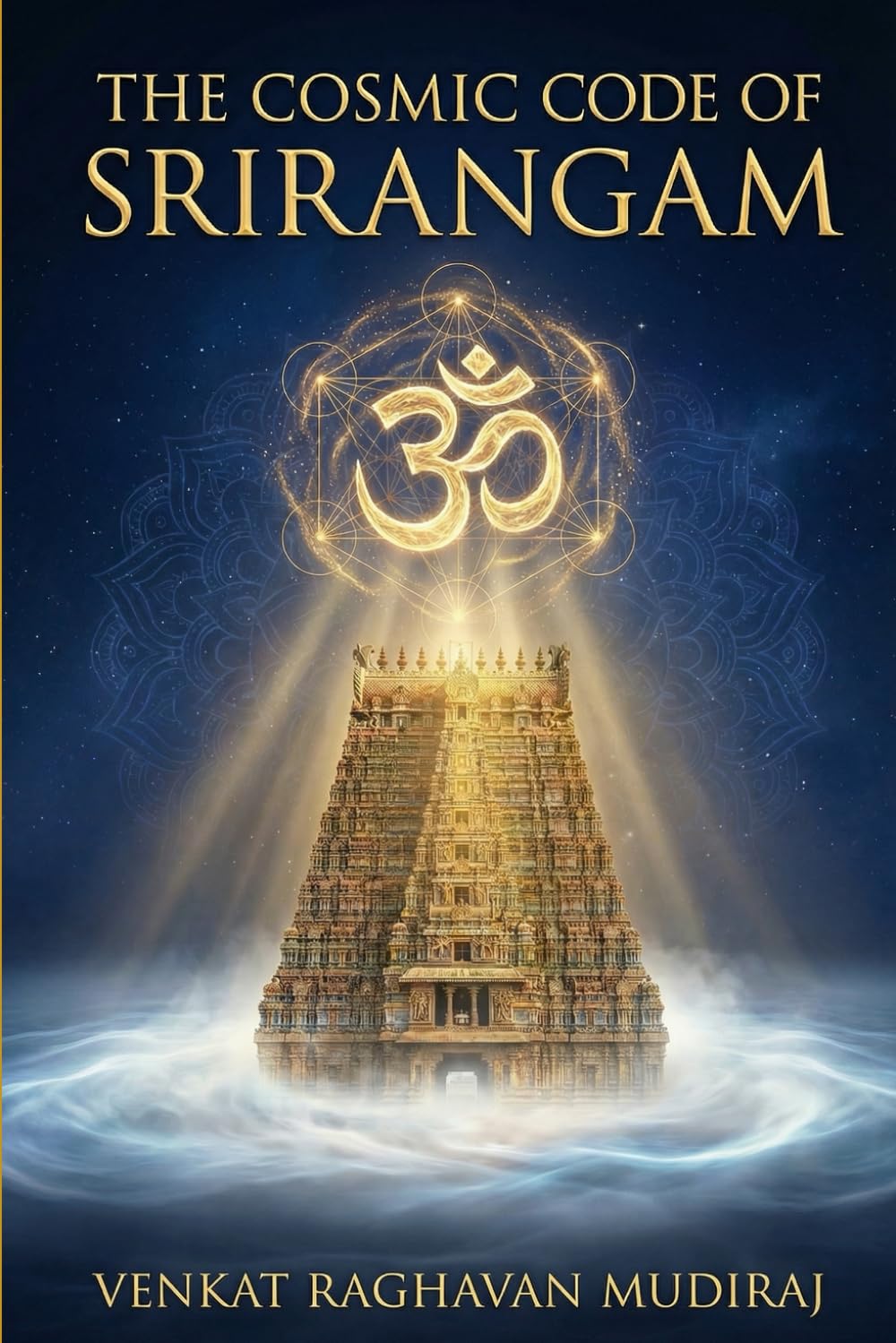 The Cosmic Code of Srirangam: From Pranava to Temple Civilization: Decoding Sacred Geometry, Divine Repose, and the Spiritual Blueprint of India’s Greatest Temple