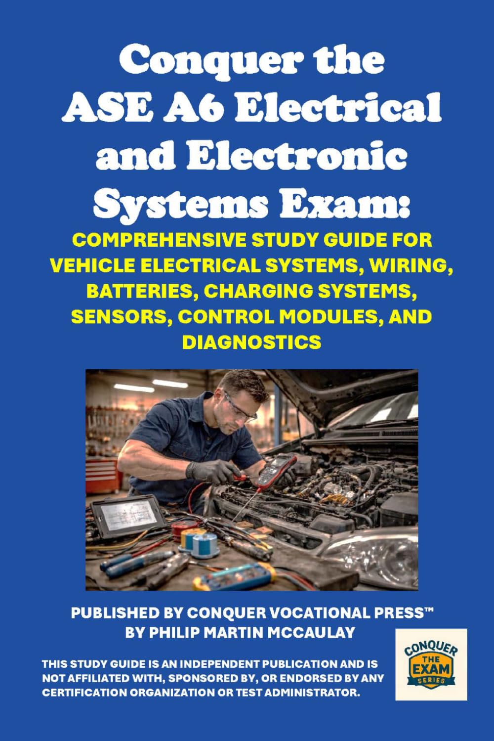 Conquer the ASE A6 Electrical and Electronic Systems Exam: Comprehensive Study Guide for Vehicle Electrical Systems, Wiring, Batteries, Charging ... Modules, and Diagnostics (Automotive Exams)