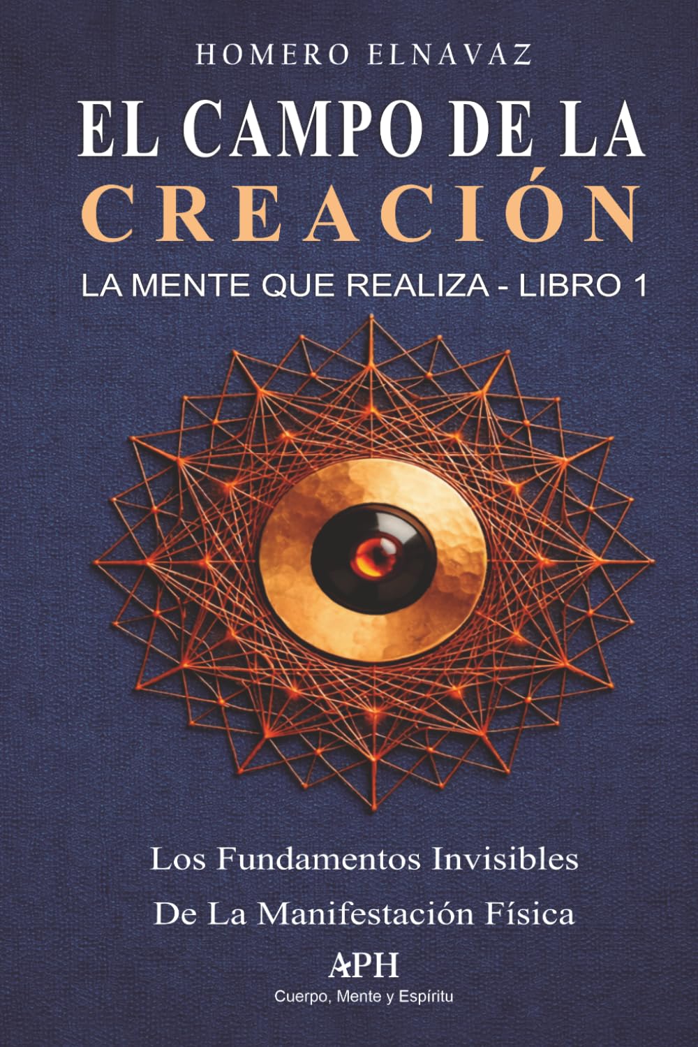 El Campo de la Creación: La Mente que Realiza — Libro 1: Los fundamentos invisibles de la manifestación física