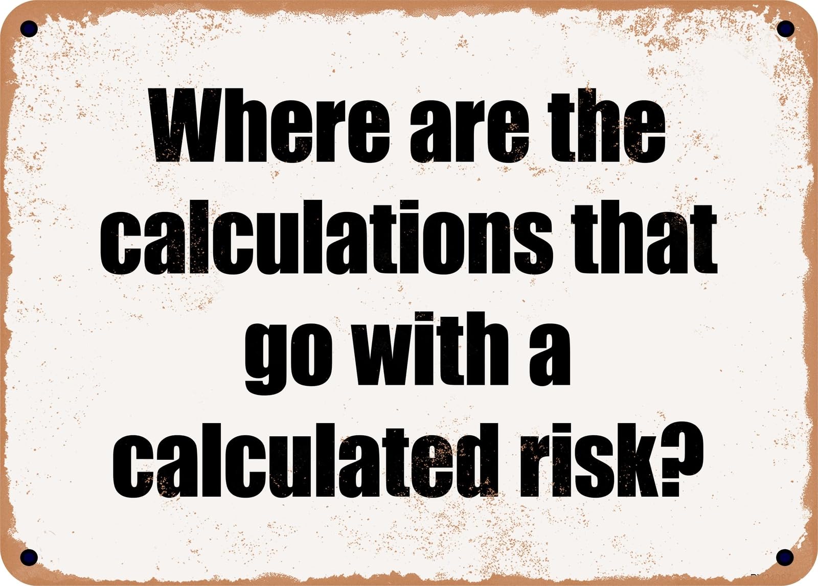 Miaomansenstore Metal Sign - Where Are The Calculations That Go With A Calculated Risk? Home Decor