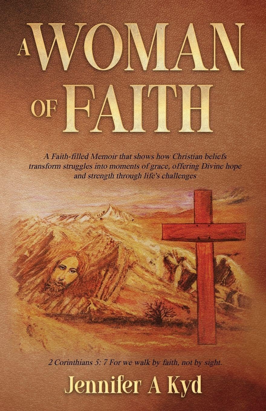 A Woman of Faith: A Faith Filled Memoir that shows how Christian beliefs transform struggles into moments of grace, offering Divine hope and strength through life's challenges.