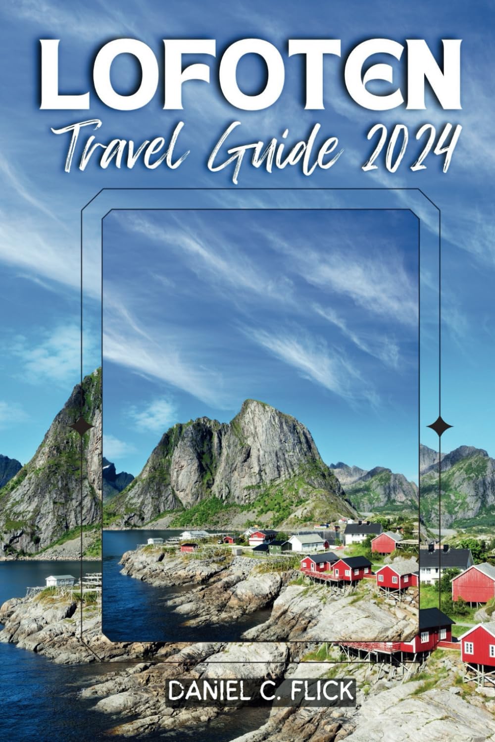 Lofoten Travel Guide 2024: Hike Dramatic Peaks, Kayak Pristine Fjords, and Experience the Midnight Sun (full-color travel guide)