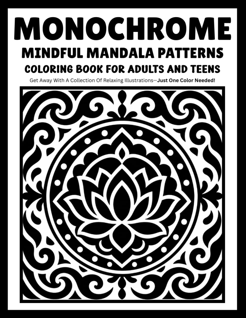 Monochrome Mindful Mandala Patterns: Relaxing Mandala Coloring Book with Intricate Floral Patterns and Calming One-Color Designs for Adults and Teens