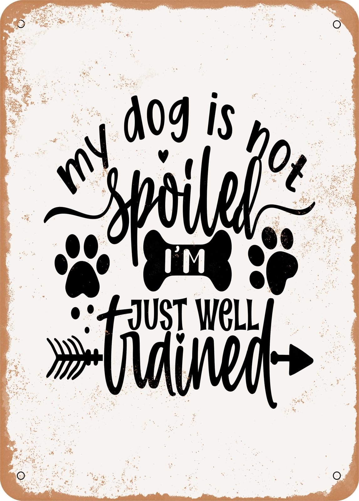 Miaomansenstore Metal Sign - My Dog Is Not Spoiled I'm Just Well Trained 2 - Vintage Rusty Look Home Decor