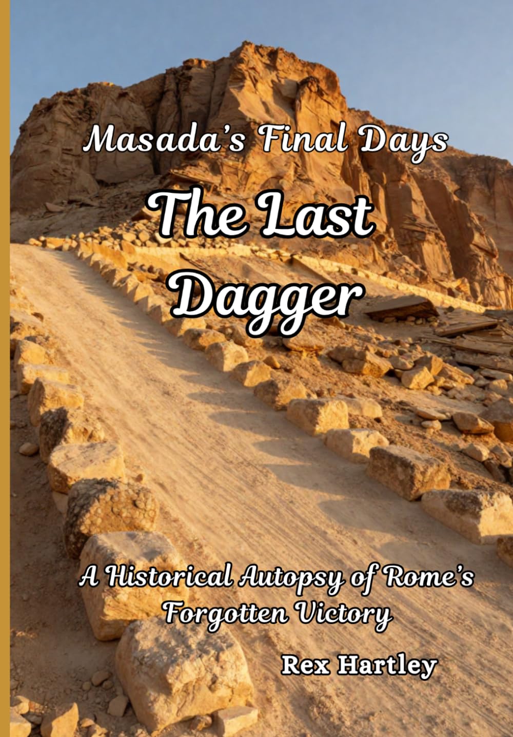 The Last Dagger. Masada’s Final Days: A Historical Autopsy of Rome’s Forgotten Victory. (Rex Hartley's Forensic History Autopsies)