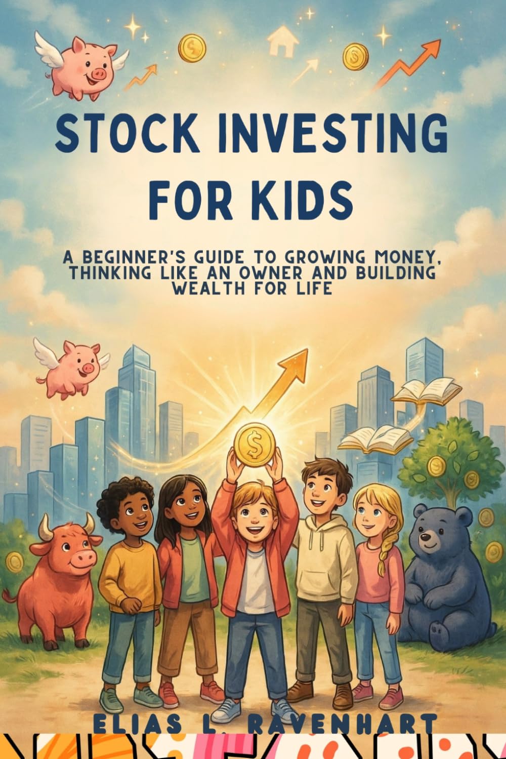 STOCK INVESTING FOR KIDS: A Beginner's Guide to Growing Money, Thinking Like an Owner and Building Wealth for Life